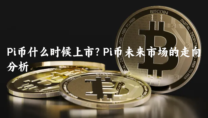 Pi币什么时候上市？Pi币未来市场的走向......